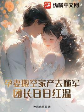 孕妻搬空家产去随军团长红温了全文免费阅读