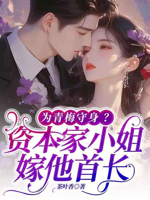 为青梅守身?资本家小姐嫁他首长 茶叶香 / 著免费阅读