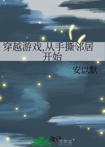 穿越游戏从手撕邻居开始晋江