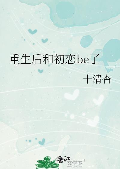 重生后和初恋be了by十清杳