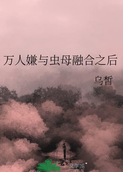 万人嫌与虫母融合之后乌晳