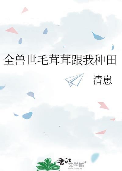 全兽世毛茸茸跟我种田 清崽 免费